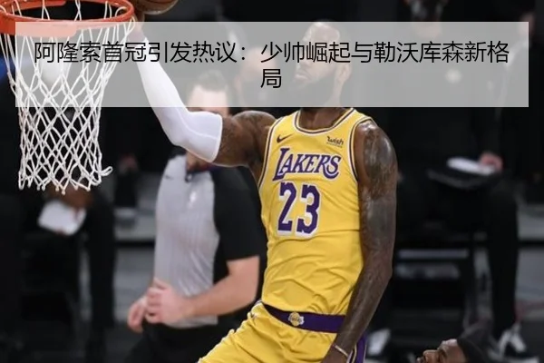阿隆索首冠引发热议：少帅崛起与勒沃库森新格局